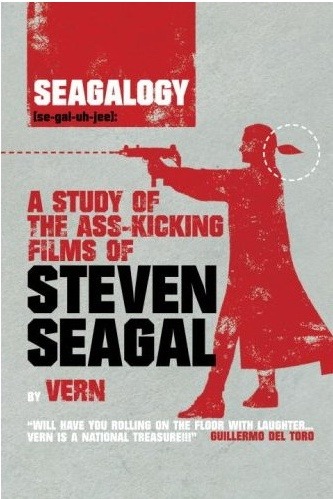 Seagalogy: A Study of the Ass-Kicking Films of Steven Seagal