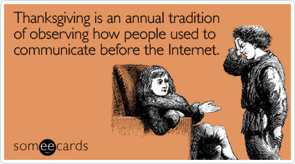 Thanksgiving is an annual tradition of observing how people used to communicate before the Internet