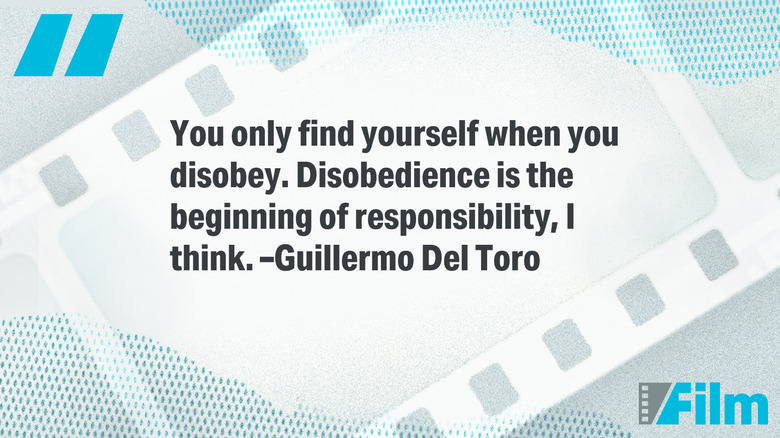 Quote from Guillermo del Toro: 'You only find yourself when you disobey. Disobedience is the beginning of responsibility, I think.'