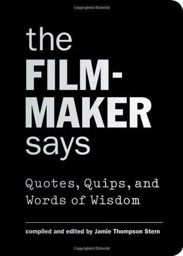 The Filmmaker Says: Quotes, Quips, and Words of Wisdom